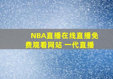 NBA直播在线直播免费观看网站 一代直播